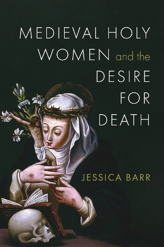 Medieval Holy Women and the Desire for Death.