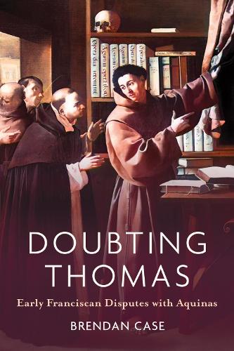 Doubting Thomas: Early Franciscan Disputes with Aquinas.