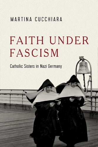 Faith Under Fascism: Catholic Sisters in Nazi Germany.