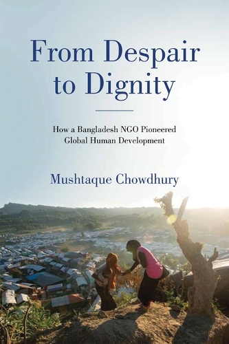 From Despair to Dignity: How a Bangladesh NGO Pioneered Global Human Development.