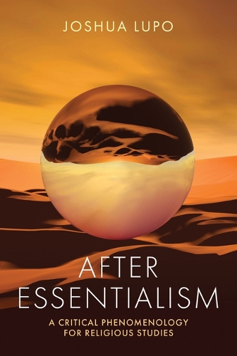 After Essentialism: A Critical Phenomenology for Religious Studies.
