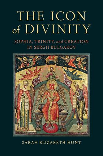 The Icon of Divinity: Sophia, Trinity, and Creation in Sergii Bulgakov.