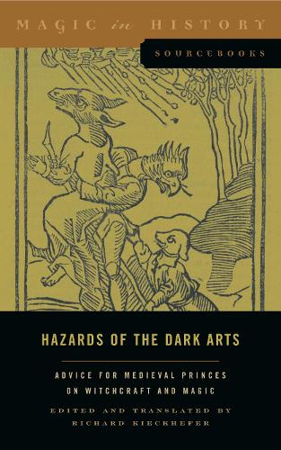Hazards of the Dark Arts: Advice for Medieval Princes on Witchcraft and Magic.