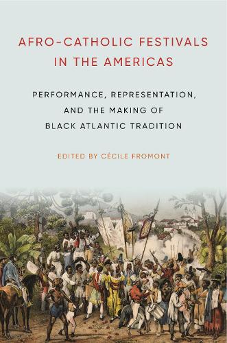 Afro-Catholic Festivals in the Americas: Performance, Representation, and the Making of Black Atlantic Tradition.
