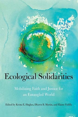 Ecological Solidarities: Mobilizing Faith and Justice for an Entangled World.