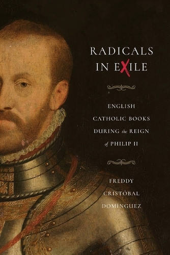 Radicals in Exile: English Catholic Books During the Reign of Philip II.