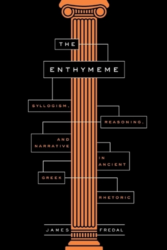 The Enthymeme: Syllogism, Reasoning, and Narrative in Ancient Greek Rhetoric.