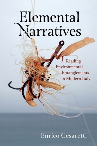 Elemental Narratives: Reading Environmental Entanglements in Modern Italy.