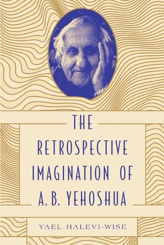 The Retrospective Imagination of A. B. Yehoshua.