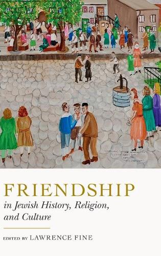 Friendship in Jewish History, Religion, and Culture.