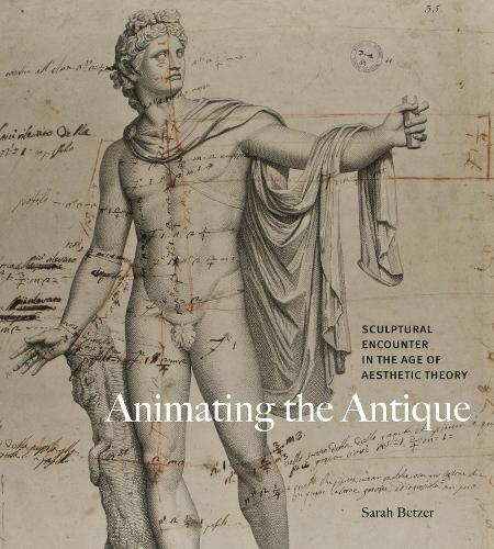 Animating the Antique: Sculptural Encounter in the Age of Aesthetic Theory.