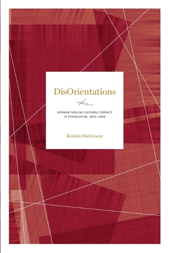 DisOrientations: German-Turkish Cultural Contact in Translation, 1811-1946.