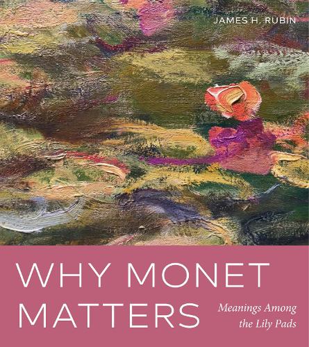 Why Monet Matters: Meanings Among the Lily Pads.