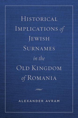 Historical Implications of Jewish Surnames in the Old Kingdom of Romania.