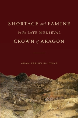 Shortage and Famine in the Late Medieval Crown of Aragon.
