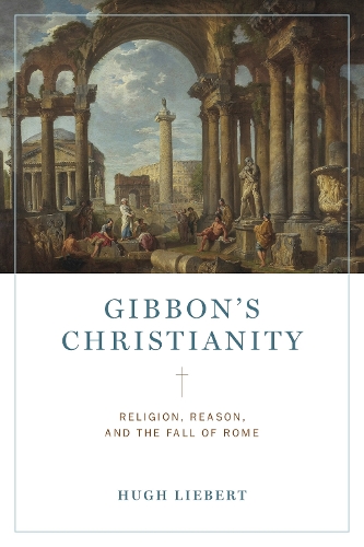 Gibbon's Christianity: Religion, Reason, and the Fall of Rome.
