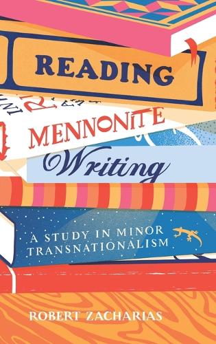Reading Mennonite Writing: A Study in Minor Transnationalism.