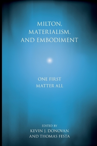 Milton, Materialism, and Embodiment: One First Matter All.