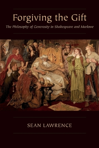 Forgiving the Gift: The Philosophy of Generosity in Shakespeare and Marlowe.