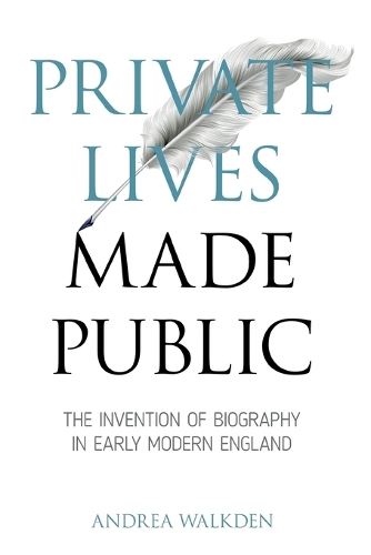 Private Lives Made Public: The Invention of Biography in Early Modern England.