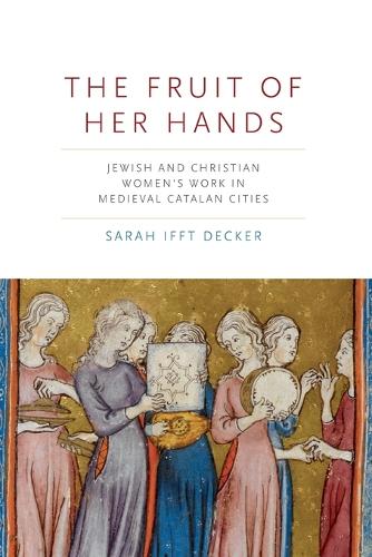 The Fruit of Her Hands: Jewish and Christian Women's Work in Medieval Catalan Cities.