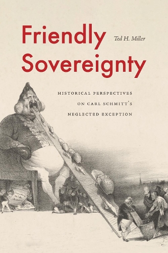 Friendly Sovereignty: Historical Perspectives on Carl Schmitt's Neglected Exception.
