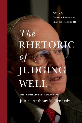 The Rhetoric of Judging Well: The Conflicted Legacy of Justice Anthony M. Kennedy.