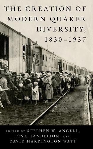 The Creation of Modern Quaker Diversity, 1830-1937.