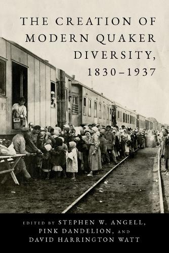 The Creation of Modern Quaker Diversity, 1830-1937.