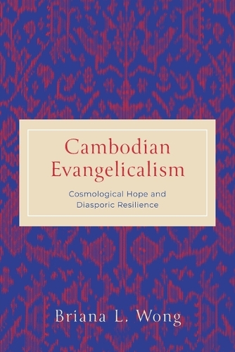 Cambodian Evangelicalism: Cosmological Hope and Diasporic Resilience.
