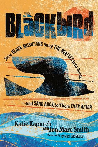Blackbird: How Black Musicians Sang the Beatles into Being-and Sang Back to Them Ever After.