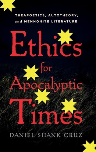 Ethics for Apocalyptic Times: Theapoetics, Autotheory, and Mennonite Literature.