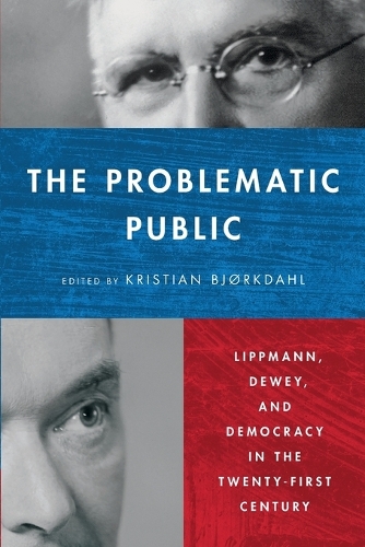 The Problematic Public: Lippmann, Dewey, and Democracy in the Twenty-First Century.