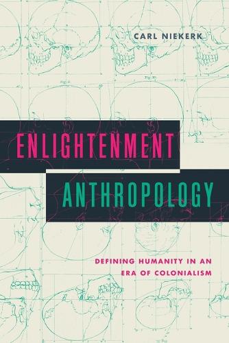 Enlightenment Anthropology: Defining Humanity in an Era of Colonialism.