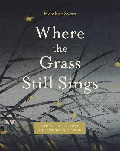 Where the Grass Still Sings: Stories of Insects and Interconnection.