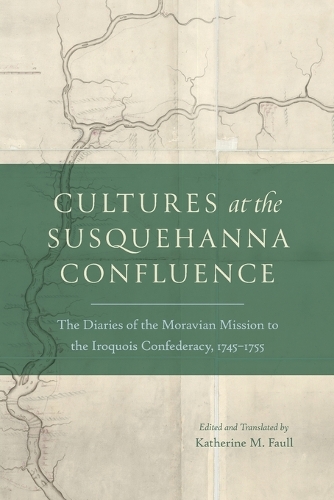 Cultures at the Susquehanna Confluence: The Diaries of the Moravian Mission to the Iroquois Confederacy, 1745-1755.