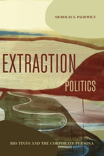 Extraction Politics: Rio Tinto and the Corporate Persona.