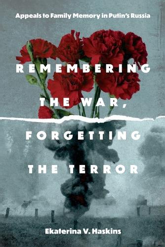Remembering the War, Forgetting the Terror: Appeals to Family Memory in Putin's Russia.