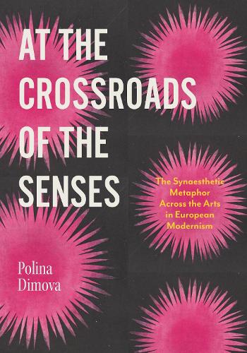 At the Crossroads of the Senses: The Synaesthetic Metaphor Across the Arts in European Modernism.