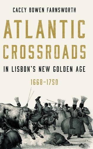 Atlantic Crossroads in Lisbon's New Golden Age, 1668-1750.