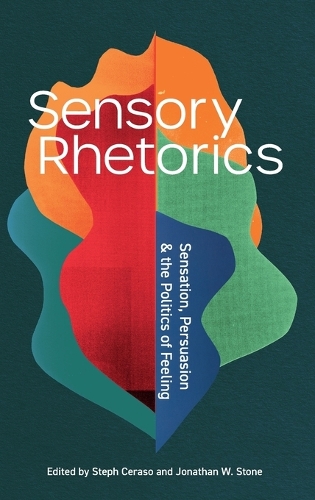 Sensory Rhetorics: Sensation, Persuasion, and the Politics of Feeling.
