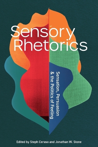 Sensory Rhetorics: Sensation, Persuasion, and the Politics of Feeling.