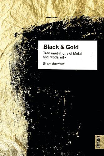 Black and Gold: Transmutations of Metal and Modernity.