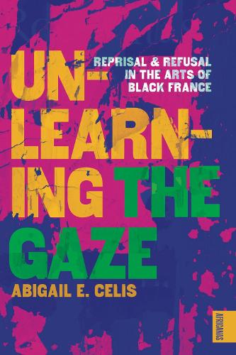 Unlearning the Gaze: Reprisal and Refusal in the Arts of Black France.
