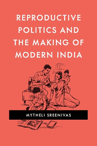 Reproductive Politics and the Making of Modern India.