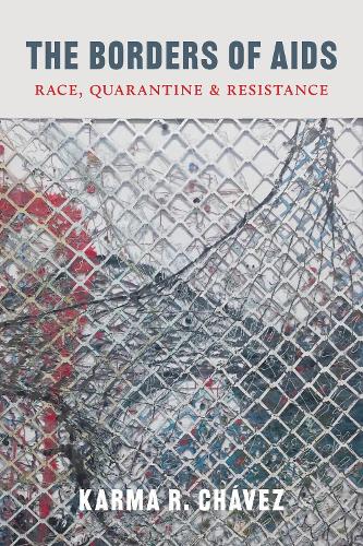 The Borders of AIDS: Race, Quarantine, and Resistance.