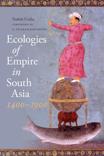 Ecologies of Empire in South Asia, 1400-1900.