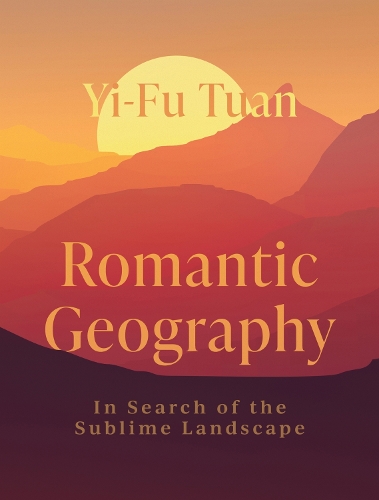 Romantic Geography: In Search of the Sublime Landscape.