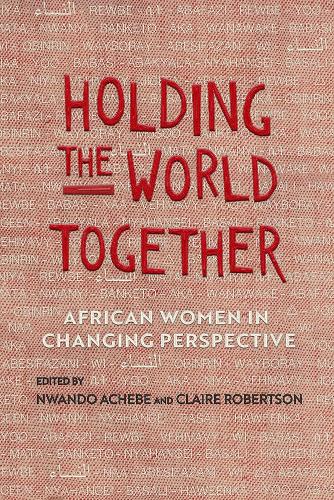 Holding the World Together: African Women in Changing Perspective.