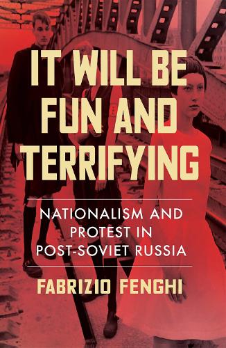 It Will Be Fun and Terrifying, Volume 1: Nationalism and Protest in Post-Soviet Russia.